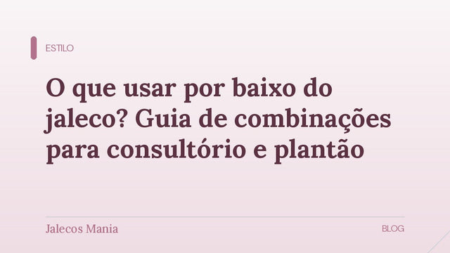 Capa do artigo sobre o que usar por baixo do jaleco no consultório e no plantão, editoria Estilo do blog da Jalecos Mania.