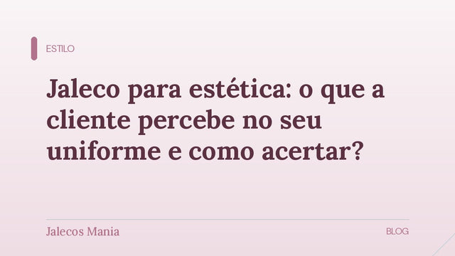 Capa do artigo sobre como escolher o jaleco para estética e o que a cliente percebe no uniforme, editoria Estilo do blog da Jalecos Mania.