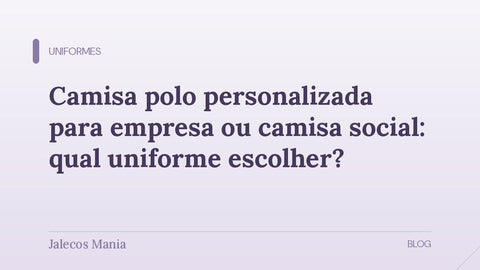 Capa do artigo que compara camisa polo personalizada para empresa, camisa social, camiseta e jaleco, editoria Uniformes da Jalecos Mania.