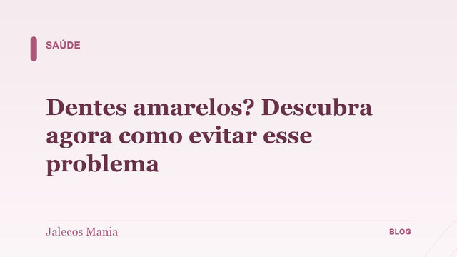 Dentes amarelos? Descubra agora como evitar esse problema