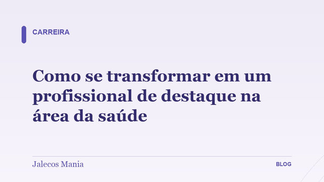 Como se transformar em um profissional de destaque na área da saúde