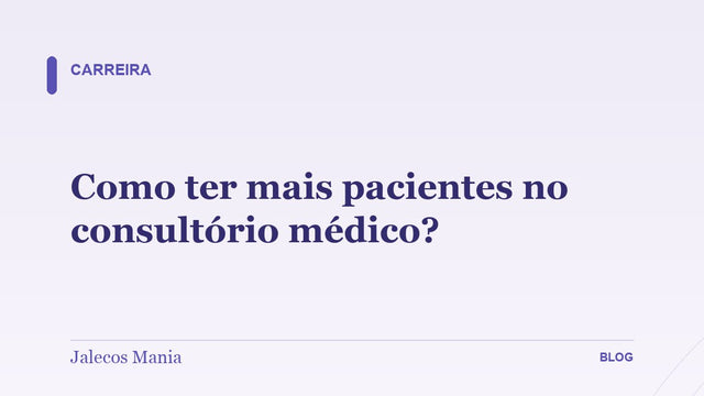 Como ter mais pacientes no consultório médico?