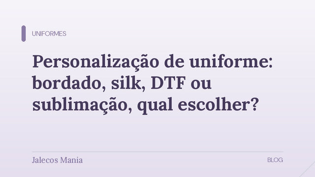Capa do guia que compara bordado, silk, DTF e sublimação na personalização de uniforme, editoria Uniformes da Jalecos Mania.