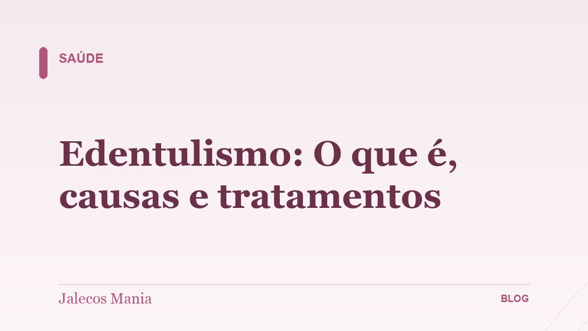 Edentulismo: O que é, causas e tratamentos