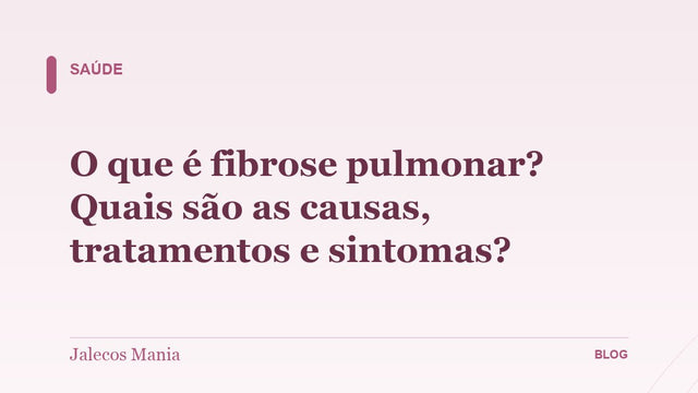 O que é fibrose pulmonar? Quais são as causas, tratamentos e sintomas?