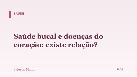 Saúde bucal e doenças do coração: existe relação?