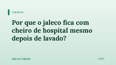 Capa do artigo sobre o cheiro de hospital que persiste no jaleco mesmo após lavado, editoria Cuidados do blog da Jalecos Mania.