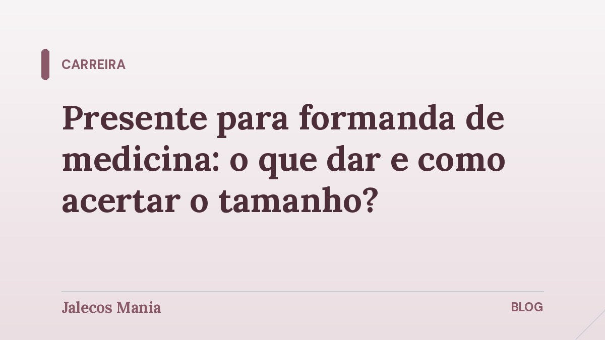 Capa do artigo sobre presente para formanda de medicina e como acertar o tamanho do jaleco bordado, no blog da Jalecos Mania.