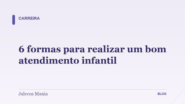 6 formas para realizar um bom atendimento infantil