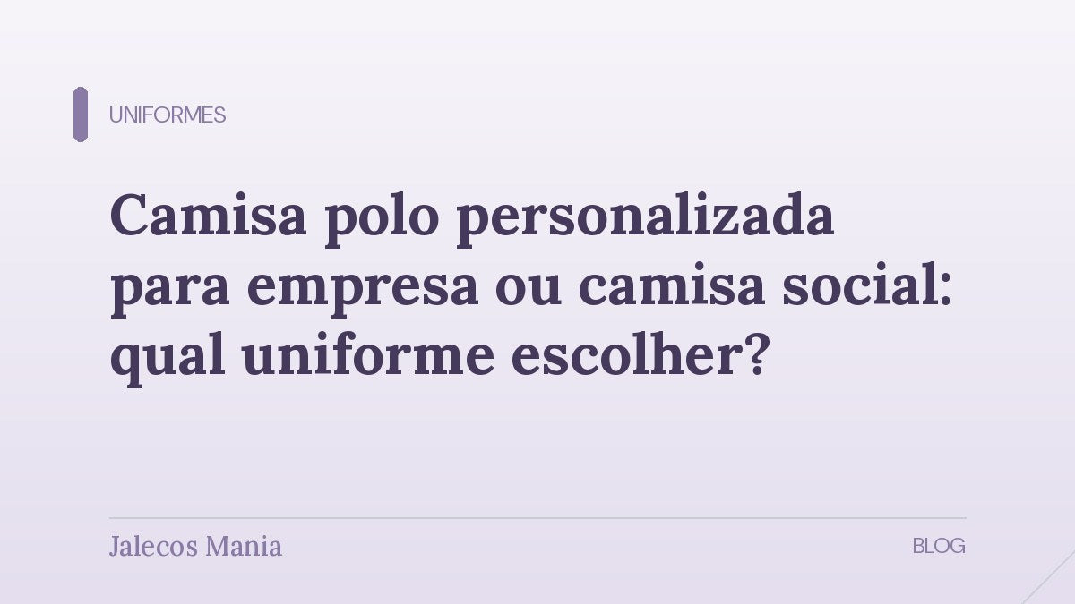 Capa do artigo que compara camisa polo personalizada para empresa, camisa social, camiseta e jaleco, editoria Uniformes da Jalecos Mania.
