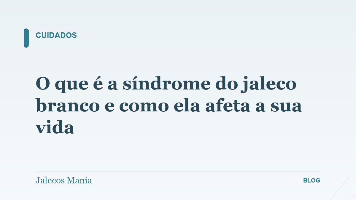 O que é a síndrome do jaleco branco e como ela afeta a sua vida