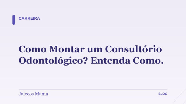 Como Montar um Consultório Odontológico? Entenda Como.