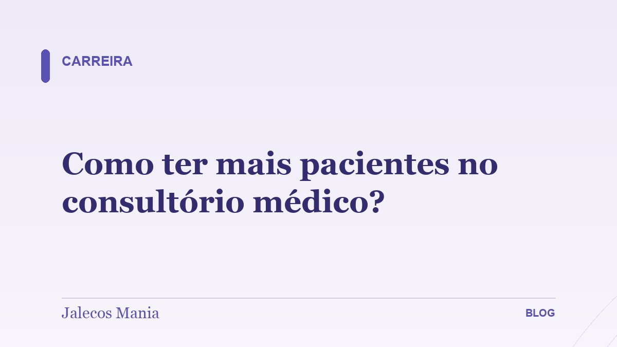 Como ter mais pacientes no consultório médico?