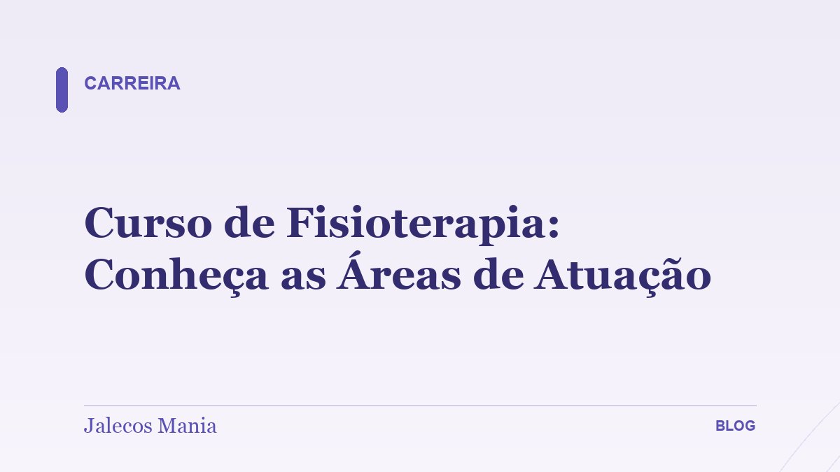 Curso de Fisioterapia: Conheça as Áreas de Atuação