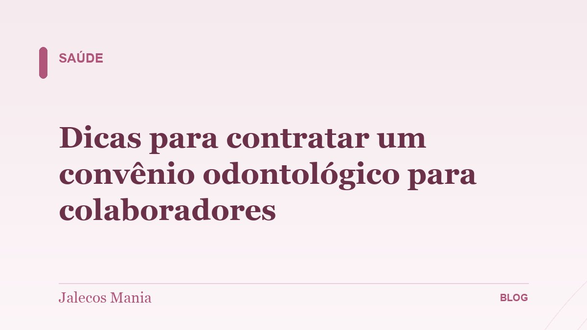 Dicas para contratar um convênio odontológico para colaboradores
