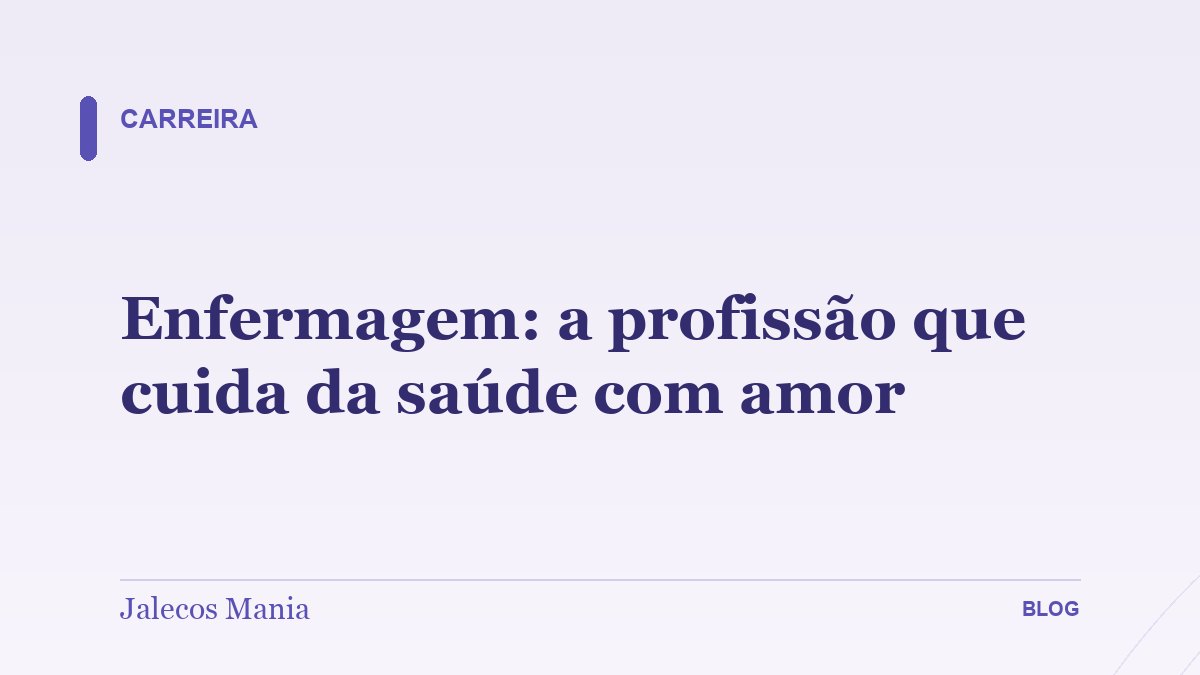 Enfermagem: a profissão que cuida da saúde com amor