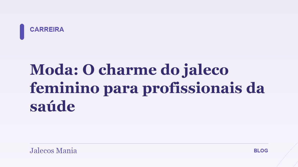 Moda: O charme do jaleco feminino para profissionais da saúde