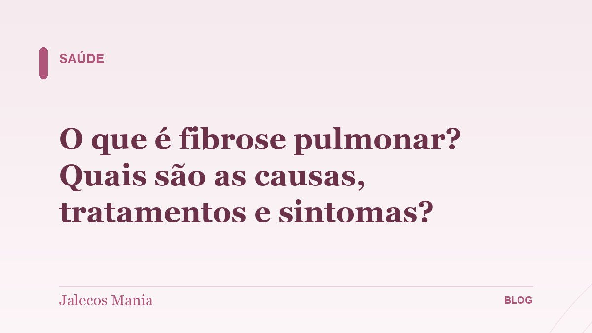 O que é fibrose pulmonar? Quais são as causas, tratamentos e sintomas?