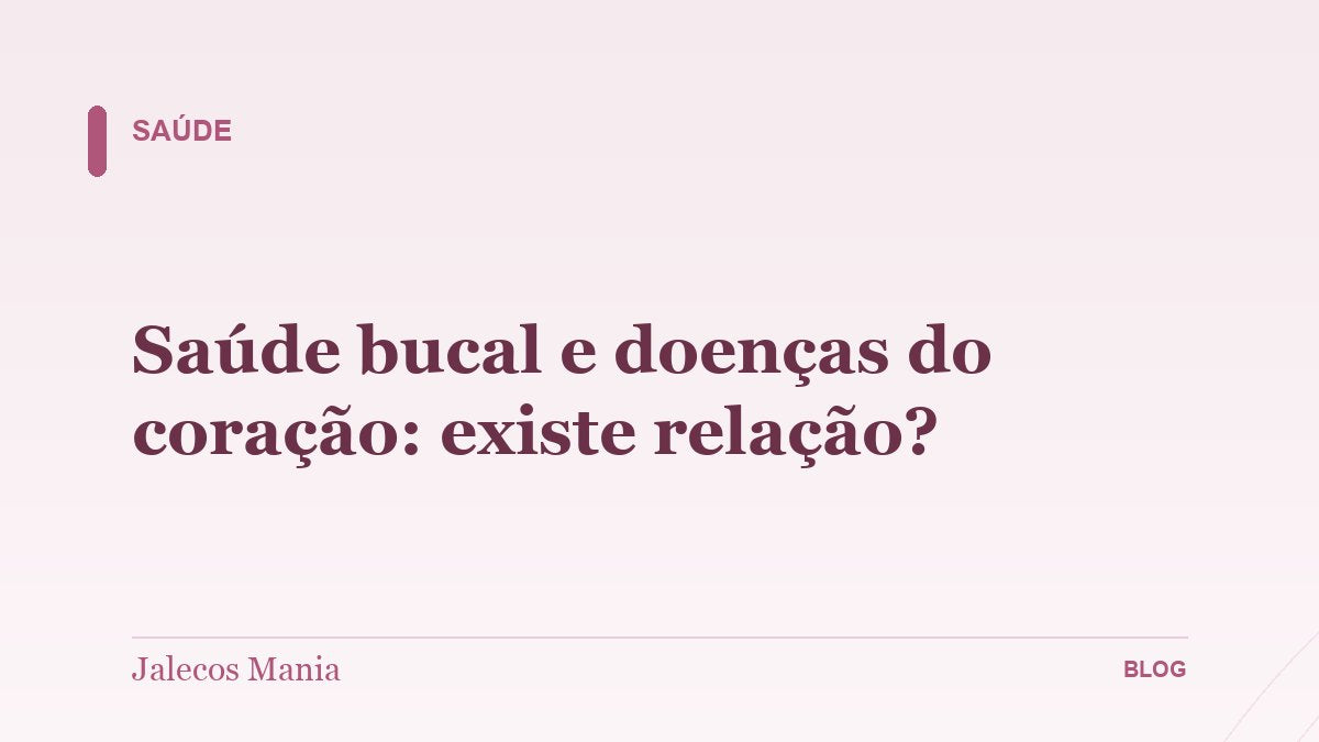 Saúde bucal e doenças do coração: existe relação?