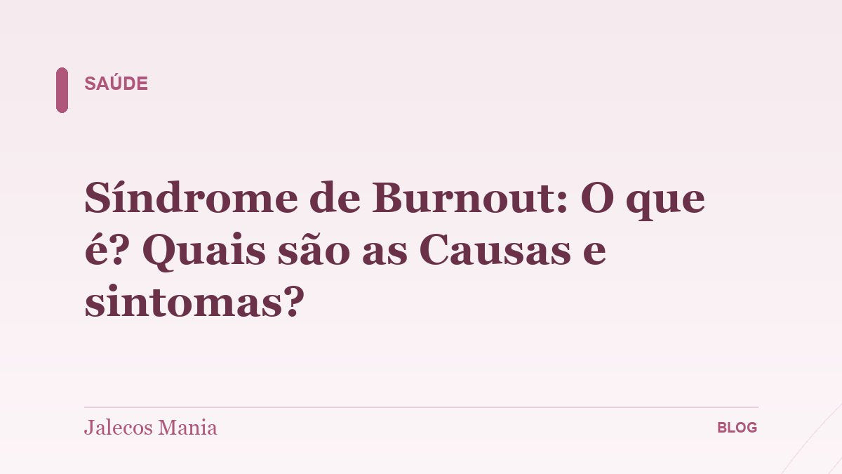 Síndrome de Burnout: O que é? Quais são as Causas e sintomas?